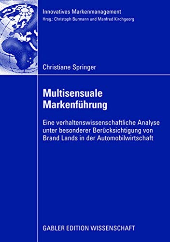 Multisensuale Markenführung: Eine verhaltenswissenschaftliche Analyse unter besonderer Berücksichtigung von Brand Lands in der Automobilwirtschaft (Innovatives Markenmanagement) von Gabler Verlag