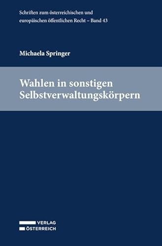 Wahlen in sonstigen Selbstverwaltungskörpern (Schriften zum österreichischen und europäischen öffentlichen Recht) von Verlag Österreich