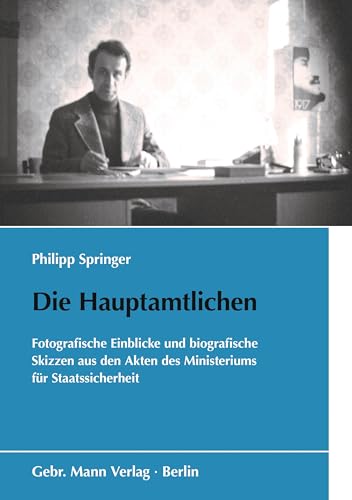 Die Hauptamtlichen: Fotografische Einblicke und biografische Skizzen aus den Akten des Ministeriums für Staatssicherheit (Schriften des Bundesarchivs) von Mann, Gebr.