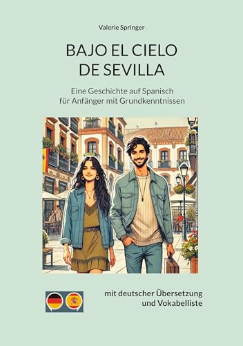 Bajo El Cielo De Sevilla: Eine Geschichte auf Spanisch für Anfänger mit Grundkenntnissen mit deutscher Übersetzung und Vokabelliste (Geschichten auf Spanisch: Lernen leicht gemacht) von BoD – Books on Demand