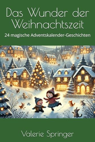 Das Wunder der Weihnachtszeit: 24 magische Adventskalender-Geschichten