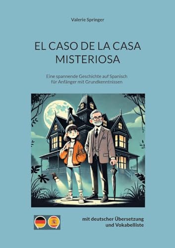 El Caso de La Casa Misteriosa: Eine spannende Geschichte auf Spanisch für Anfänger mit Grundkenntnissen (Geschichten auf Spanisch: Lernen leicht gemacht) von BoD – Books on Demand