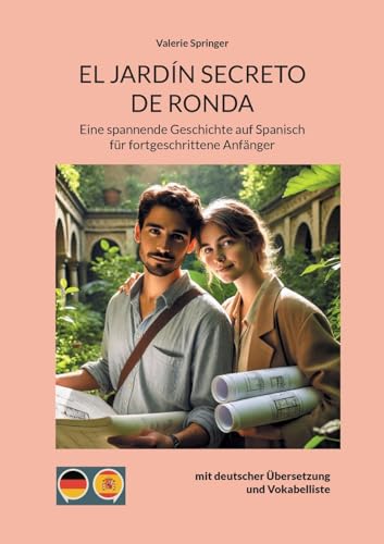 El Jardín Secreto de Ronda: Eine spannende Geschichte auf Spanisch für fortgeschrittene Anfänger mit deutscher Übersetzung und Vokabelliste (Geschichten auf Spanisch: Lernen leicht gemacht) von BoD – Books on Demand