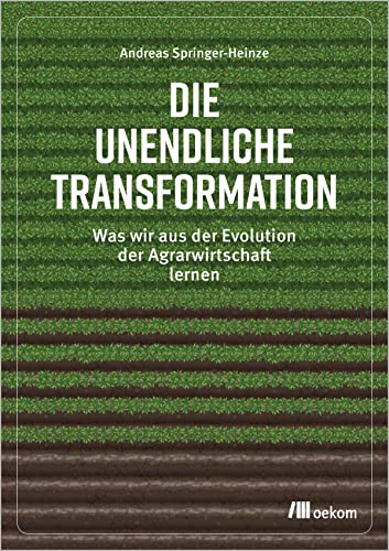 Die unendliche Transformation: Was wir aus der Evolution der Agrarwirtschaft lernen von oekom verlag GmbH