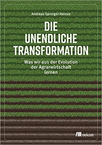 Die unendliche Transformation: Was wir aus der Evolution der Agrarwirtschaft lernen von Oekom Verlag GmbH