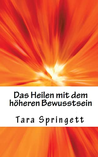 Das Heilen mit dem höheren Bewusstsein: Wie man negative Emotionen, Beziehungsprobleme, chronische Müdigkeit und Schmerzen auf die schnellste Weise heilt Das Heilen mit dem höheren Bewusstsein: Wie man negative Emotionen, Beziehungsprobleme, chronische Müdigkeit und Schmerzen auf die schnellste Weise heilt