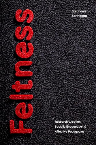 Feltness: Research-Creation, Socially Engaged Art, and Affective Pedagogies
