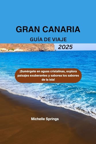 GRAN CANARIA GUÍA DE VIAJE 2025: ¡Sumérgete en aguas cristalinas, explora paisajes exuberantes y saborea los sabores de la isla!\",GRAN CANARIA GUÍA DE VIAJE 2025: ¡Sumérgete en aguas cristalinas von Independently published