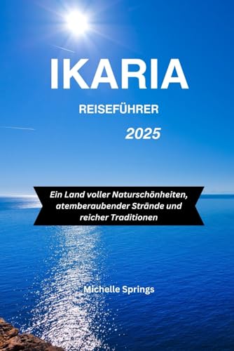 IKARIA REISEFÜHRER 2025: Ein Land voller Naturschönheiten, atemberaubender Strände und reicher Traditionen von Independently published