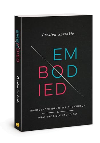 Embodied: Transgender Identities, the Church, and What the Bible Has to Say Embodied: Transgender Identities, the Church, and What the Bible Has to Say