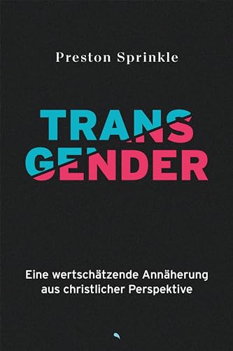 Transgender: Eine wertschätzende Annäherung aus christlicher Perspektive von fontis