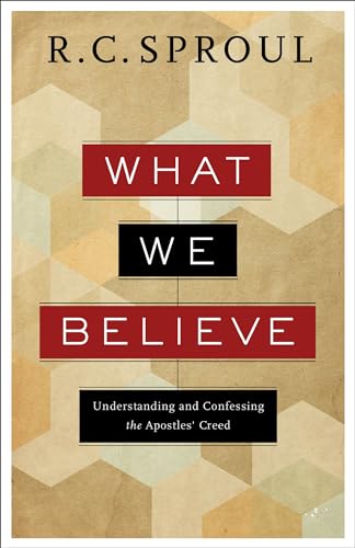 What We Believe: Understanding And Confessing The Apostles' Creed