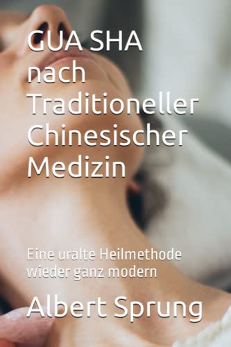 Gua Sha nach Traditioneller Chinesischer Medizin: Eine uralte Heilmethode wieder ganz modern von Independently published