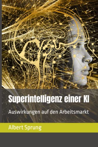 Superintelligenz einer KI: Auswirkungen auf den Arbeitsmarkt (Artificial Intelligence) von Independently published