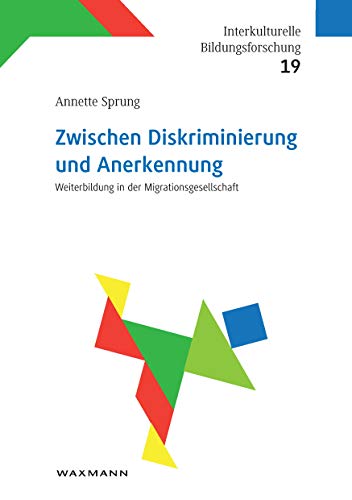 Zwischen Diskriminierung und Anerkennung: Weiterbildung in der Migrationsgesellschaft (Interkulturelle Bildungsforschung)