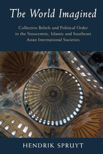 The World Imagined: Collective Beliefs and Political Order in the Sinocentric, Islamic and Southeast Asian International Societies (LSE International Studies) von Cambridge University Press