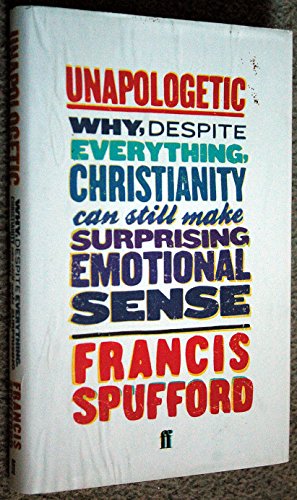 Unapologetic: Why, Despite Everything, Christianity Can Still Make Surprising Emotional Sense