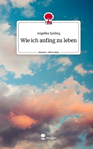 Wie ich anfing zu leben. Life is a Story - story.one von story.one publishing