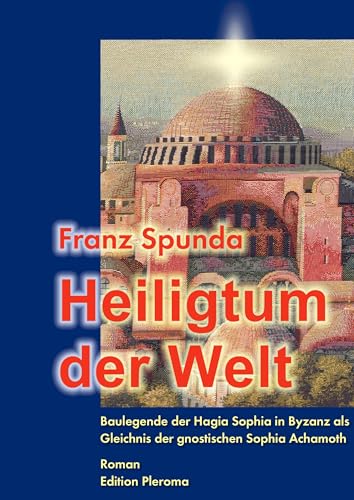 Heiligtum der Welt - Baulegende der Hagia Sophia in Byzanz als Gleichnis der gnostischen Sophia Achamoth von Edition Pleroma