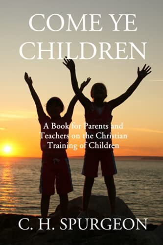 Come Ye Children: A Book for Parents and Teachers on the Christian Training of Children von Independently published