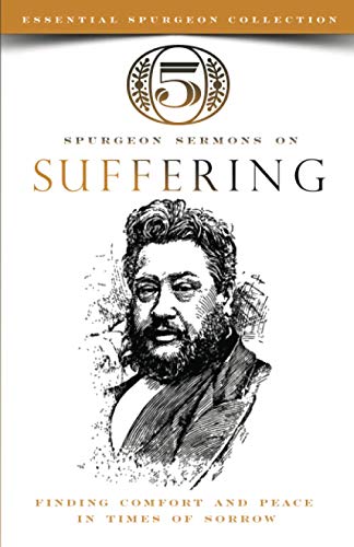 5 Spurgeon Sermons on Suffering: Finding Comfort and Peace in Times of Sorrow (Essential Spurgeon Collection) von Ichthus Publications