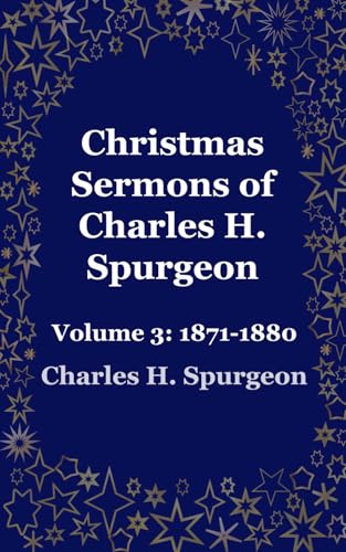 CHRISTMAS SERMONS OF CHARLES H. SPURGEON: Volume 3: 1871 - 1880 CHRISTMAS SERMONS OF CHARLES H. SPURGEON: Volume 3: 1871 - 1880 von Independently published