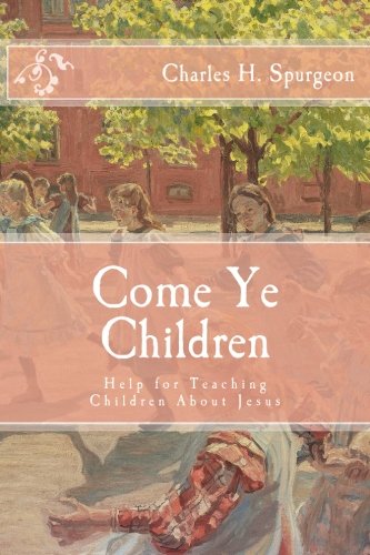 Come Ye Children: Help for Teaching Children About Jesus Come Ye Children: Help for Teaching Children About Jesus von CreateSpace Independent Publishing Platform