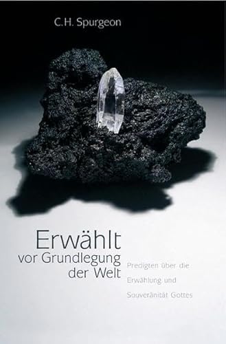 Erwählt vor Grundlegung der Welt: Predigten über die Erwählung und Souveränität Gottes Erwählt vor Grundlegung der Welt: Predigten über die Erwählung und Souveränität Gottes