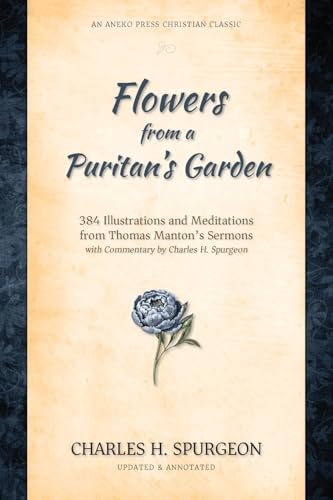 Flowers from a Puritan's Garden: 384 Illustrations and Meditations from Thomas Manton's Sermons with Commentary by Charles H. Spurgeon von Aneko Press