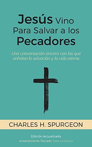 Jesús Vino Para Salvar a los Pecadores: Una conversación sincera con los que anhelan la salvación y la vida eterna [Updated and Annotated]