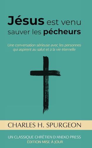 Jésus est venu sauver les pécheurs: Une conversation sérieuse avec les personnes qui aspirent au salut et à la vie éternelle [Updated and Annotated] von Aneko Press Global