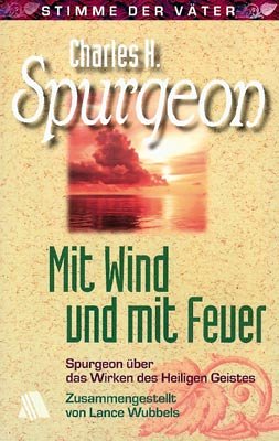 Mit Wind und mit Feuer: Spurgeon über das Wirken des Heiligen Geistes Mit Wind und mit Feuer: Spurgeon über das Wirken des Heiligen Geistes