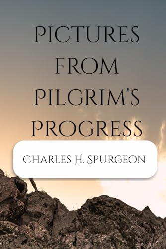 Pictures from Pilgrim’s Progress: A Commentary on Portions of John Bunyan’s Immortal Allegory Pictures from Pilgrim’s Progress: A Commentary on Portions of John Bunyan’s Immortal Allegory von Independently published