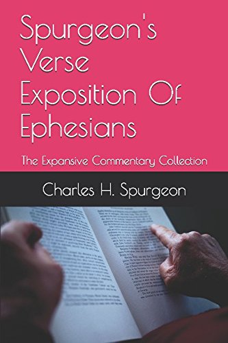Spurgeon's Verse Exposition Of Ephesians: The Expansive Commentary Collection Spurgeon's Verse Exposition Of Ephesians: The Expansive Commentary Collection