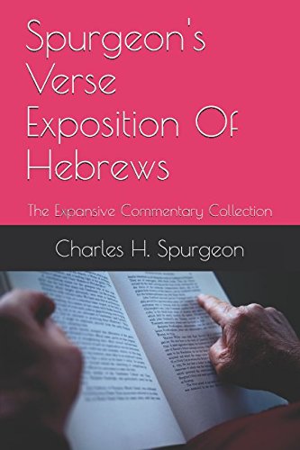 Spurgeon's Verse Exposition Of Hebrews: The Expansive Commentary Collection Spurgeon's Verse Exposition Of Hebrews: The Expansive Commentary Collection