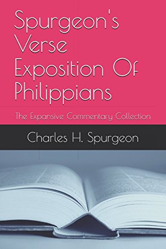 Spurgeon's Verse Exposition Of Philippians: The Expansive Commentary Collection Spurgeon's Verse Exposition Of Philippians: The Expansive Commentary Collection