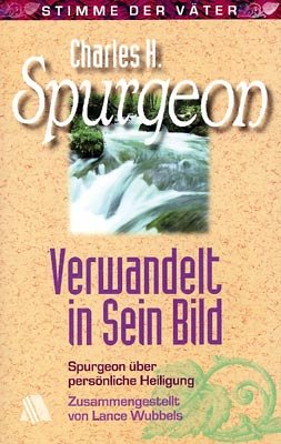 Verwandelt in Sein Bild: Spurgeon über persönliche Heiligung Verwandelt in Sein Bild: Spurgeon über persönliche Heiligung