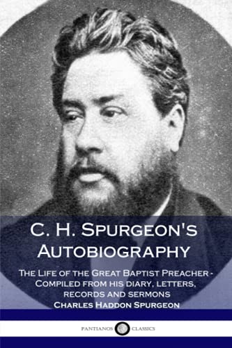 C. H. Spurgeon's Autobiography: The Life of the Great Baptist Preacher - Compiled from his diary, letters, records and sermons von CREATESPACE