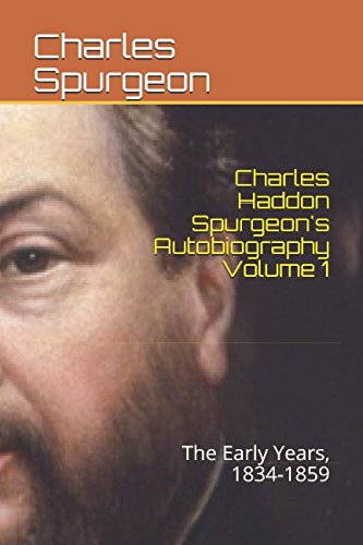 Charles Haddon Spurgeon's Autobiography Volume 1: The Early Years, 1834-1859