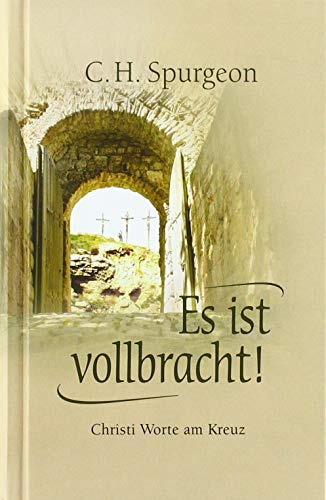 Es ist vollbracht!: Christi Worte am Kreuz Es ist vollbracht!: Christi Worte am Kreuz