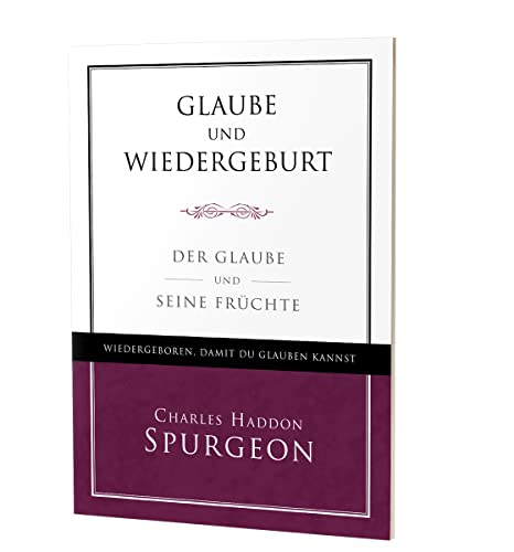 Glaube und Wiedergeburt: Der Glaube und seine Früchte Glaube und Wiedergeburt: Der Glaube und seine Früchte