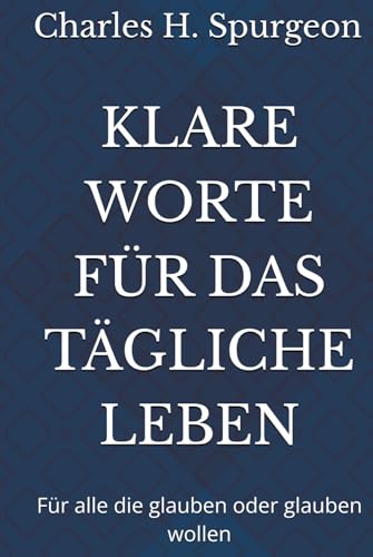 KLARE WORTE FÜR DAS TÄGLICHE LEBEN: Für alle die glauben oder glauben wollen KLARE WORTE FÜR DAS TÄGLICHE LEBEN: Für alle die glauben oder glauben wollen von Independently published