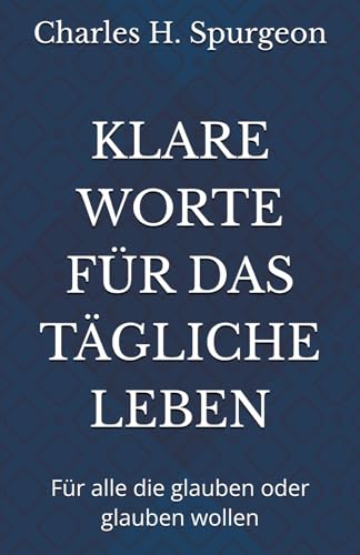 KLARE WORTE FÜR DAS TÄGLICHE LEBEN: Für alle die glauben oder glauben wollen von Independently published