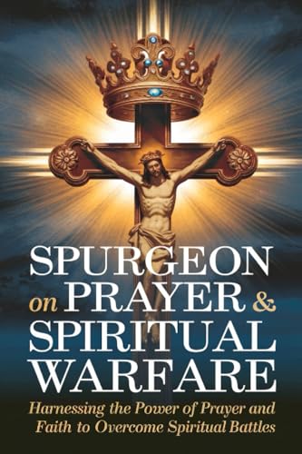 Spurgeon on Prayer & Spiritual Warfare: Harnessing the Power of Prayer and Faith to Overcome Spiritual Battles (Grapevine Classic Books) (The Best of ... and Spiritual Insights for Any Christian) von Grapevine