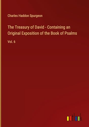 The Treasury of David - Containing an Original Exposition of the Book of Psalms: Vol. 6 von Outlook Verlag