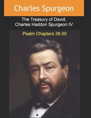 Treasury of David, Charles Haddon Spurgeon IV: Psalm Chapters 38 to 50 Treasury of David, Charles Haddon Spurgeon IV: Psalm Chapters 38 to 50