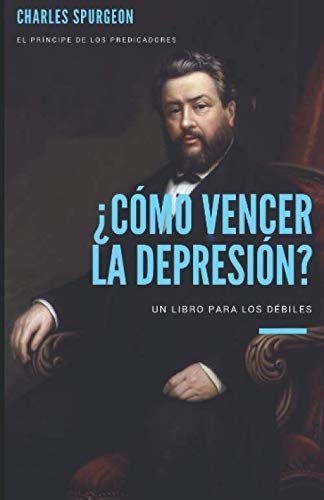 ¿Cómo vencer la depresión?: Un libro para los que se sienten débiles (Charles Spurgeon)