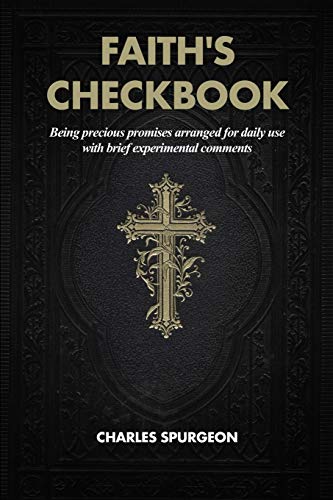 Faith's Checkbook: Being precious promises arranged for daily use with brief experimental comments Faith's Checkbook: Being precious promises arranged for daily use with brief experimental comments