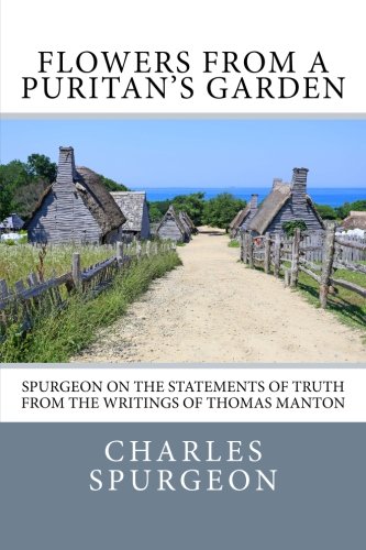 Flowers from a Puritan's Garden: Spurgeon on the statements of truth from the writings of Thomas Manton. Flowers from a Puritan's Garden: Spurgeon on the statements of truth from the writings of Thomas Manton. von CreateSpace Independent Publishing Platform