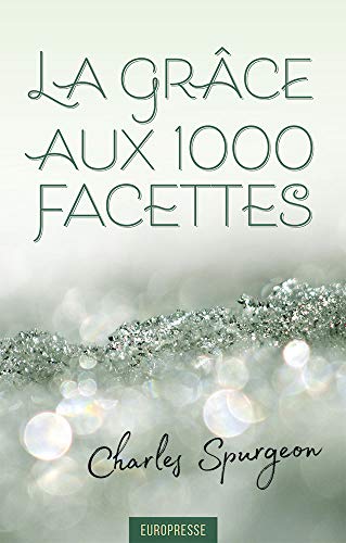 La grâce aux 1000 facettes: Messages sur la grâce souveraine de Dieu en Christ seul von Éditions Europresse